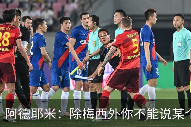 阿德耶米：除梅西外你不能说某个球员是世界第一，他每年都是最好